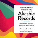 The Beginner's Guide to the Akashic Records : The Understanding of Your Soul's History and How to Read It - eAudiobook