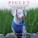 Piglet : The Unexpected Story of a Deaf, Blind, Pink Puppy and His Family - eAudiobook