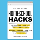 Homeschool Hacks : How to Give Your Kid a Great Education Without Losing Your Job (or Your Mind) - eAudiobook