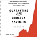 Quarantine Life from Cholera to COVID-19 : What Pandemics Teach Us About Parenting, Work, Life, and Communities from the 1700s to Today - eAudiobook