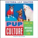 Pup Culture : Stories, Tips, and the Importance of Adopting a Dog - eAudiobook