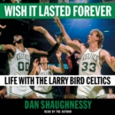Wish It Lasted Forever : Life with the Larry Bird Celtics - eAudiobook