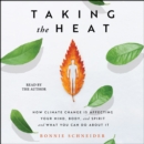 Taking the Heat : How Climate Change Is Affecting Your Mind, Body, and Spirit and What You Can Do About It - eAudiobook