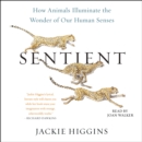 Sentient : How Animals Illuminate the Wonder of Our Human Senses - eAudiobook