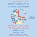 The Swedish Art of Aging Exuberantly : Life Wisdom from Someone Who Will (Probably) Die Before You - eAudiobook