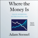 Where the Money Is : Value Investing in the Digital Age - eAudiobook