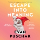 Escape into Meaning : Essays on Superman, Public Benches, and Other Obsessions - eAudiobook