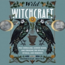 Wild Witchcraft : Folk Herbalism, Garden Magic, and Foraging for Spells, Rituals, and Remedies - eAudiobook