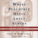 Where Peachtree Meets Sweet Auburn : The Saga of Two Families and the Making of Atlanta - eAudiobook