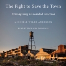 The Fight to Save the Town : Reimagining Discarded America - eAudiobook
