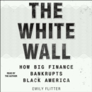 The White Wall : How Big Finance Bankrupts Black America - eAudiobook