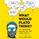 What Would Plato Think? : 200+ Philosophical Questions That Could Change Your Life - eAudiobook