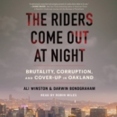 The Riders Come Out at Night : Brutality, Corruption, and Cover Up in Oakland - eAudiobook