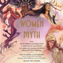 Women of Myth : From Deer Woman and Mami Wata to Amaterasu and Athena, Your Guide to the Amazing and Diverse Women from World Mythology - eAudiobook
