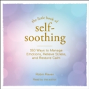 The Little Book of Self-Soothing : 150 Ways to Manage Emotions, Relieve Stress, and Restore Calm - eAudiobook