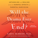 Will the Drama Ever End? : Untangling and Healing from the Harmful Effects of Parental Narcissism - eAudiobook
