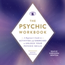 The Psychic Workbook : A Beginner's Guide to Activities and Exercises to Unlock Your Psychic Skills - eAudiobook