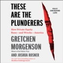 These are the Plunderers : How Private Equity Runs-and Wrecks-America - eAudiobook