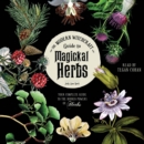 The Modern Witchcraft Guide to Magickal Herbs : Your Complete Guide to the Hidden Powers of Herbs - eAudiobook