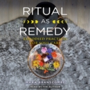 Ritual as Remedy : Embodied Practices for Soul Care - eAudiobook