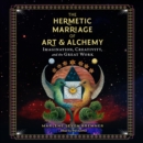 The Hermetic Marriage of Art and Alchemy : Imagination, Creativity, and the Great Work - eAudiobook