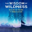 The Wisdom of Wildness : Healing the Trauma of Domestication - eAudiobook