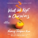 What We Kept to Ourselves : A Novel - eAudiobook