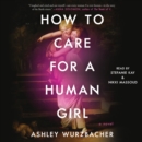 How to Care for a Human Girl : A Novel - eAudiobook