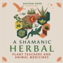 A Shamanic Herbal : Plant Teachers and Animal Medicines - eAudiobook