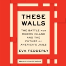 These Walls : The Battle for Rikers Island and the Future of America's Jails - eAudiobook