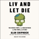 LIV and Let Die : The Inside Story of the War Between the PGA Tour and LIV Golf - eAudiobook