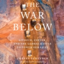 The War Below : Lithium, Copper, and the Global Battle to Power Our Lives - eAudiobook