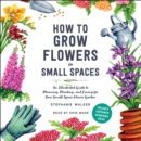 How to Grow Flowers in Small Spaces : An Illustrated Guide to Planning, Planting, and Caring for Your Small Space Flower Garden - eAudiobook