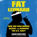 Fat Leonard : How One Man Bribed, Bilked, and Seduced the U.S. Navy - eAudiobook