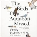 The Birds That Audubon Missed : Discovery and Desire in the American Wilderness - eAudiobook