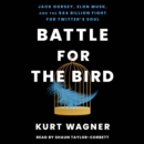 Battle for the Bird : Jack Dorsey, Elon Musk, and the $44 Billion Fight for Twitter's Soul - eAudiobook