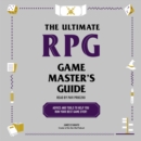 The Ultimate RPG Game Master's Guide : Advice and Tools to Help You Run Your Best Game Ever! - eAudiobook