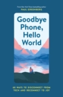 Goodbye Phone, Hello World : 60 Ways to Disconnect from Tech and Reconnect to Joy - eBook