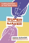 Supermaker : Crafting Business on Your Own Terms - eBook