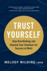 Trust Yourself : Stop Overthinking and Channel Your Emotions for Success at Work - Book