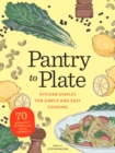 Pantry to Plate : Kitchen Staples for Simple and Easy Cooking: 70 weeknight recipes using go-to ingredients - eBook