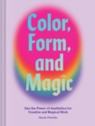 Color, Form, and Magic : Use the Power of Aesthetics for Creative and Magical Work - Book