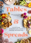 Tables & Spreads : A Go-To Guide for Beautiful Snacks, Intimate Gatherings, and Inviting Feasts - Book