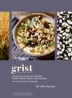 Grist : A Practical Guide to Cooking Grains, Beans, Seeds, and Legumes - eBook