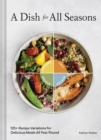 A Dish for All Seasons : 125+ Recipe Variations for Delicious Meals All Year Round - eBook