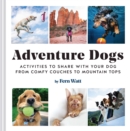 Adventure Dogs : Activities to Share with Your Dog-from Comfy Couches to Mountain Tops - Book