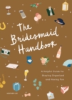 The Bridesmaid Handbook : A Helpful Guide for Staying Organized and Having Fun - eBook