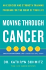 Moving Through Cancer : An Exercise and Strength-Training Program for the Fight of Your LifeEmpowers Patients and Caregivers in 5 Steps - eBook
