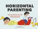 Horizontal Parenting : How to Entertain Your Kid While Lying Down - eBook