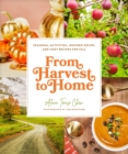 From Harvest to Home : Seasonal Activities, Inspired Decor, and Cozy Recipes for Fall - eBook